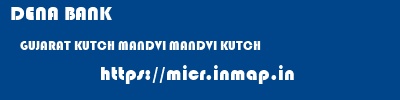 DENA BANK  GUJARAT KUTCH MANDVI MANDVI KUTCH  micr code